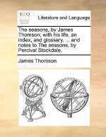 Seasons, by James Thomson; With His Life, an Index, and Glossary. ... and Notes to the Seasons, by Percival Stockdale.