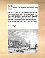 General View of the Agriculture of the County of Kent, with Observations on the Means of Its Improvement. by John Boys, of Betshanger, Farmer, Drawn U