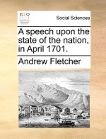 Speech Upon the State of the Nation, in April 1701.