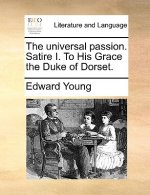 Universal Passion. Satire I. to His Grace the Duke of Dorset.