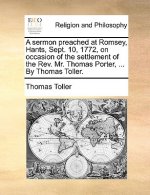 Sermon Preached at Romsey, Hants, Sept. 10, 1772, on Occasion of the Settlement of the REV. Mr. Thomas Porter, ... by Thomas Toller.