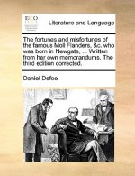 Fortunes and Misfortunes of the Famous Moll Flanders, &C. Who Was Born in Newgate, ... Written from Her Own Memorandums. the Third Edition Corrected.