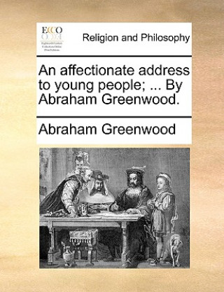 Affectionate Address to Young People; ... by Abraham Greenwood.