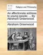 Affectionate Address to Young People; ... by Abraham Greenwood.