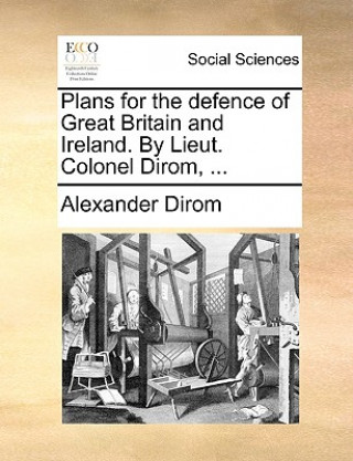 Plans for the Defence of Great Britain and Ireland. by Lieut. Colonel Dirom, ...