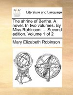 Shrine of Bertha. a Novel. in Two Volumes. by Miss Robinson. ... Second Edition. Volume 1 of 2