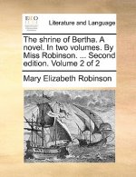 Shrine of Bertha. a Novel. in Two Volumes. by Miss Robinson. ... Second Edition. Volume 2 of 2