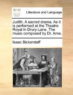 Judith. a Sacred Drama. as It Is Performed at the Theatre Royal in Drury-Lane. the Music Composed by Dr. Arne.