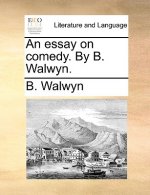 Essay on Comedy. by B. Walwyn.