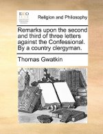 Remarks upon the second and third of three letters against the Confessional. By a country clergyman.