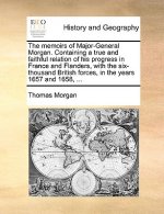 Memoirs of Major-General Morgan. Containing a True and Faithful Relation of His Progress in France and Flanders, with the Six-Thousand British Forces,