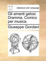 Gli Amanti Gelosi. Dramma. Comico Per Musica.