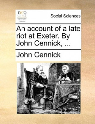Account of a Late Riot at Exeter. by John Cennick, ...