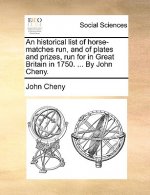 Historical List of Horse-Matches Run, and of Plates and Prizes, Run for in Great Britain in 1750. ... by John Cheny.