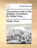 Present State of the Distillery of Scotland. by Walter Ross, ...