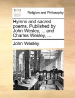 Hymns and Sacred Poems. Published by John Wesley, ... and Charles Wesley, ...