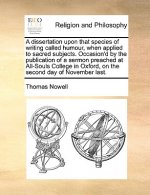 Dissertation Upon That Species of Writing Called Humour, When Applied to Sacred Subjects. Occasion'd by the Publication of a Sermon Preached at All-So