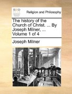 history of the Church of Christ. ... By Joseph Milner, ... Volume 1 of 4