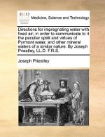 Directions for Impregnating Water with Fixed Air; In Order to Communicate to It the Peculiar Spirit and Virtues of Pyrmont Water, and Other Mineral Wa