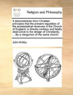 Demonstration from Christian Principles That the Present Regulation of the Ecclesiastical Revenues in the Church of England, Is Directly Contrary and