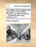 history of the progress and termination of the Roman Republic. By Adam Ferguson, ... Illustrated with maps. ... Volume 2 of 3