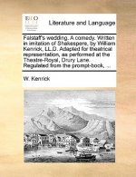 Falstaff's Wedding. a Comedy. Written in Imitation of Shakespere, by William Kenrick, LL.D. Adapted for Theatrical Representation, as Performed at the
