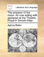 Emperor of the Moon. as Now Acting with Applause at the Theatre-Royal in Smock-Alley.