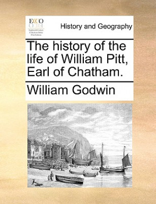 History of the Life of William Pitt, Earl of Chatham.