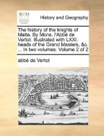 history of the knights of Malta. By Mons. l'Abbe de Vertot. Illustrated with LXXI. heads of the Grand Masters, &c. ... In two volumes. Volume 2 of 2