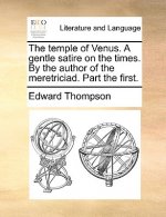 Temple of Venus. a Gentle Satire on the Times. by the Author of the Meretriciad. Part the First.