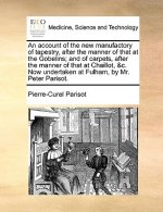 Account of the New Manufactory of Tapestry, After the Manner of That at the Gobelins; And of Carpets, After the Manner of That at Chaillot, &C. Now Un