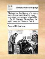 Clarissa; or, the history of a young lady. Comprehending the most important concerns of private life. ... By Mr. Samuel Richardson. In eight volumes.