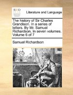 History of Sir Charles Grandison. in a Series of Letters. by Mr. Samuel Richardson. in Seven Volumes. Volume 6 of 7