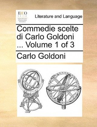 Commedie Scelte Di Carlo Goldoni ... Volume 1 of 3