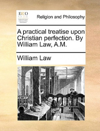 practical treatise upon Christian perfection. By William Law, A.M.