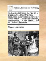 Mechanick Dialling; Or, the New Art of Shadows, Freed from the Many Obscurities, Superfluities and Errors of Former Writers ... Illustrated with Many