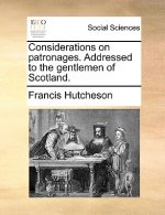Considerations on Patronages. Addressed to the Gentlemen of Scotland.