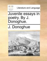 Juvenile Essays in Poetry. by J. Donoghue.
