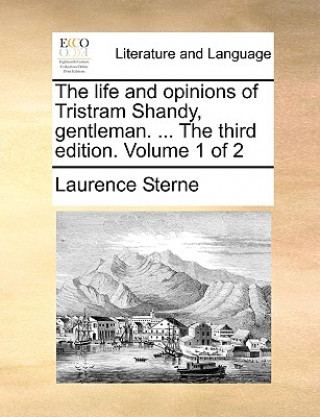 Life and Opinions of Tristram Shandy, Gentleman. ... the Third Edition. Volume 1 of 2
