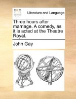 Three Hours After Marriage. a Comedy, as It Is Acted at the Theatre Royal.