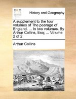 A supplement to the four volumes of The peerage of England. ... In two volumes. By Arthur Collins, Esq; ...  Volume 2 of 2