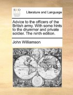 Advice to the Officers of the British Army. with Some Hints to the Drummer and Private Soldier. the Ninth Edition.