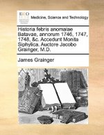 Historia Febris Anomalae Batavae, Annorum 1746, 1747, 1748, &C. Accedunt Monita Siphylica. Auctore Jacobo Grainger, M.D.