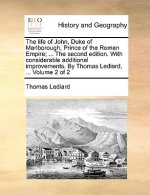 life of John, Duke of Marlborough, Prince of the Roman Empire; ... The second edition. With considerable additional improvements. By Thomas Lediard, .