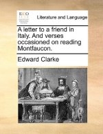 Letter to a Friend in Italy. and Verses Occasioned on Reading Montfaucon.