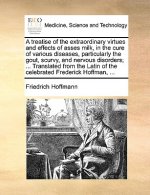 Treatise of the Extraordinary Virtues and Effects of Asses Milk, in the Cure of Various Diseases, Particularly the Gout, Scurvy, and Nervous Disorders