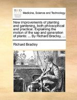 New Improvements of Planting and Gardening, Both Philosophical and Practical. Explaining the Motion of the SAP and Generation of Plants
