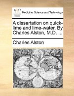 Dissertation on Quick-Lime and Lime-Water. by Charles Alston, M.D. ...