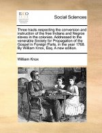Three Tracts Respecting the Conversion and Instruction of the Free Indians and Negroe Slaves in the Colonies. Addressed to the Venerable Society for P