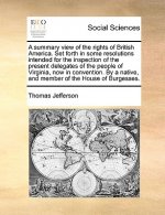 Summary View of the Rights of British America. Set Forth in Some Resolutions Intended for the Inspection of the Present Delegates of the People of Vir